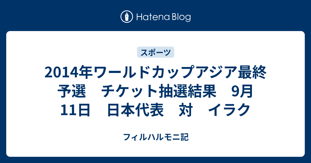 14年ワールドカップアジア最終予選 チケット抽選結果 9月11日 日本代表 対 イラク フィルハルモニ記