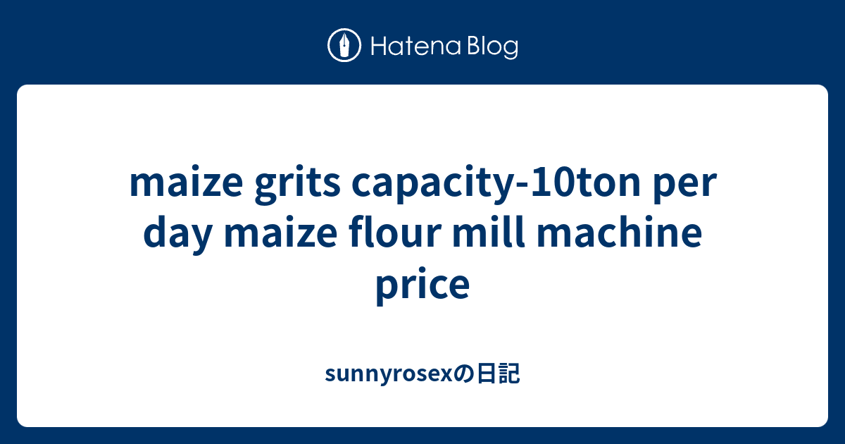 Maize Grits Capacity 10ton Per Day Maize Flour Mill Machine Price