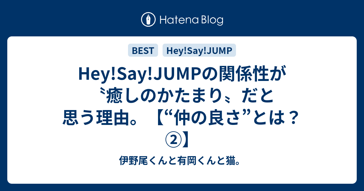 Hey Say Jumpの関係性が 癒しのかたまり だと思う理由 仲の良さ とは 伊野尾くんと有岡くんと猫