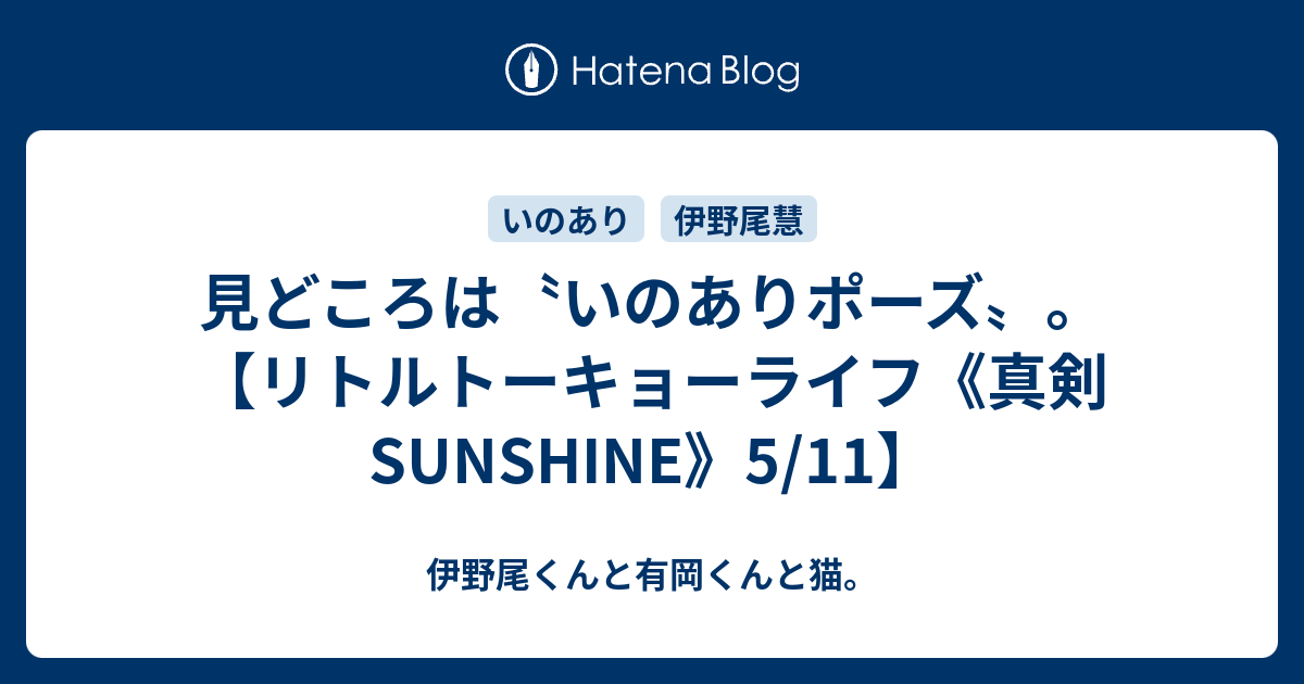 見どころは いのありポーズ リトルトーキョーライフ 真剣sunshine 5 11 伊野尾くんと有岡くんと猫