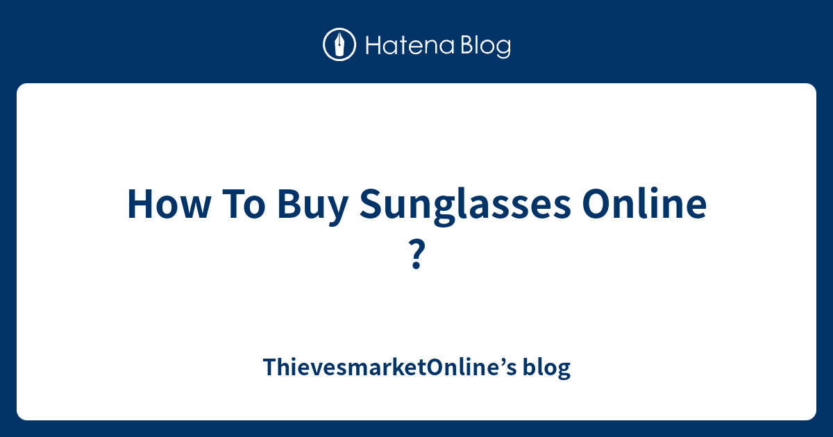 How To Buy Sunglasses Online ? blog