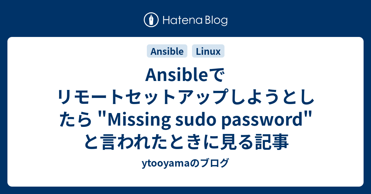 Ansibleでリモートセットアップしようとしたら "Missing sudo password" と言われたときに見る記事 ytooyamaのブログ