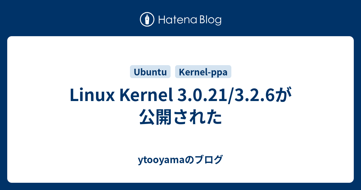 Linux Kernel 3.0.21/3.2.6が公開された - ytooyamaのブログ