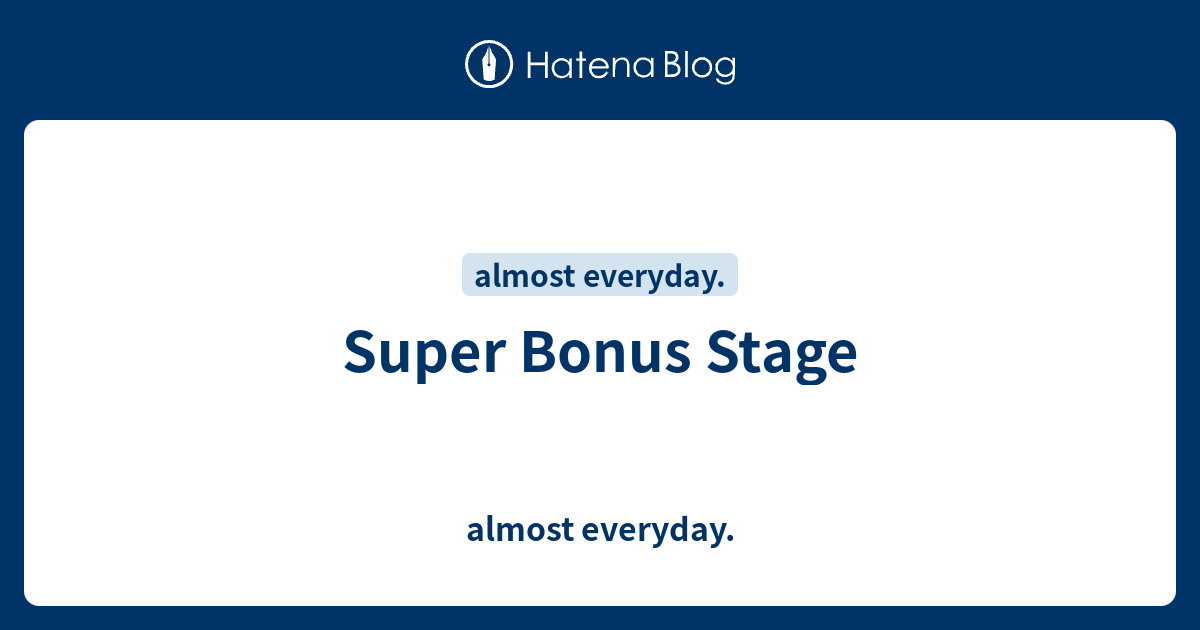 Super Bonus Stage - almost everyday.
