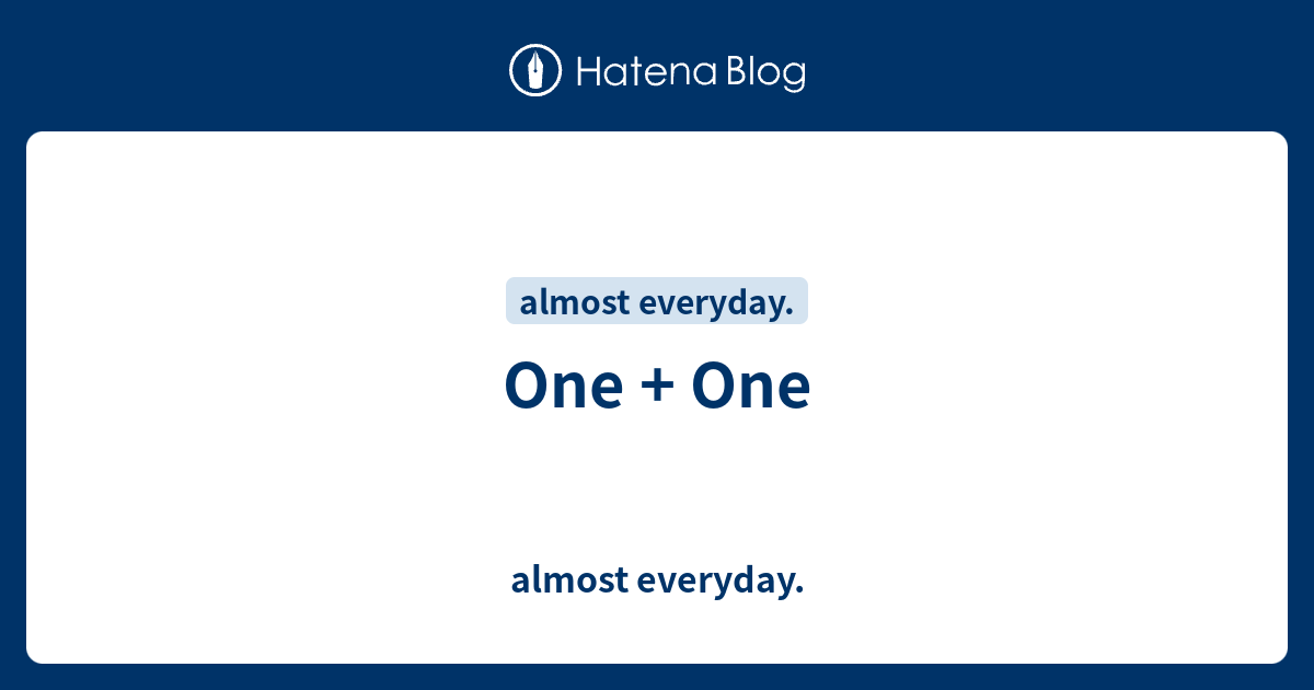 One + One - almost everyday.