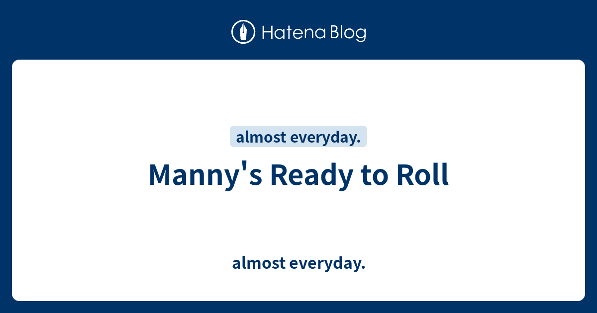 Manny's Ready to Roll - almost everyday.