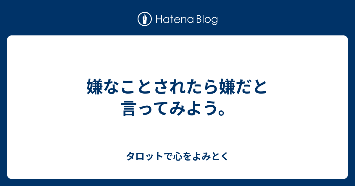 嫌なことされたら嫌だと言ってみよう。 - タロットで心をよみとく