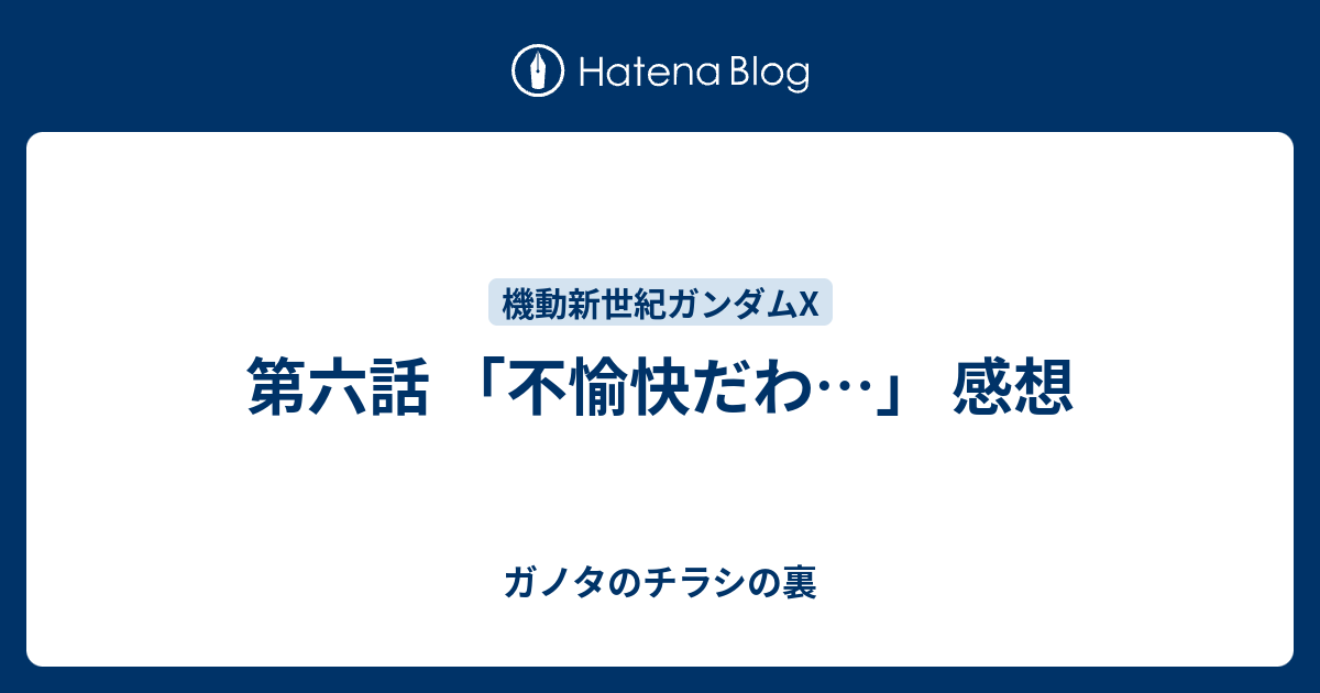 第六話 不愉快だわ 感想 ガノタのチラシの裏