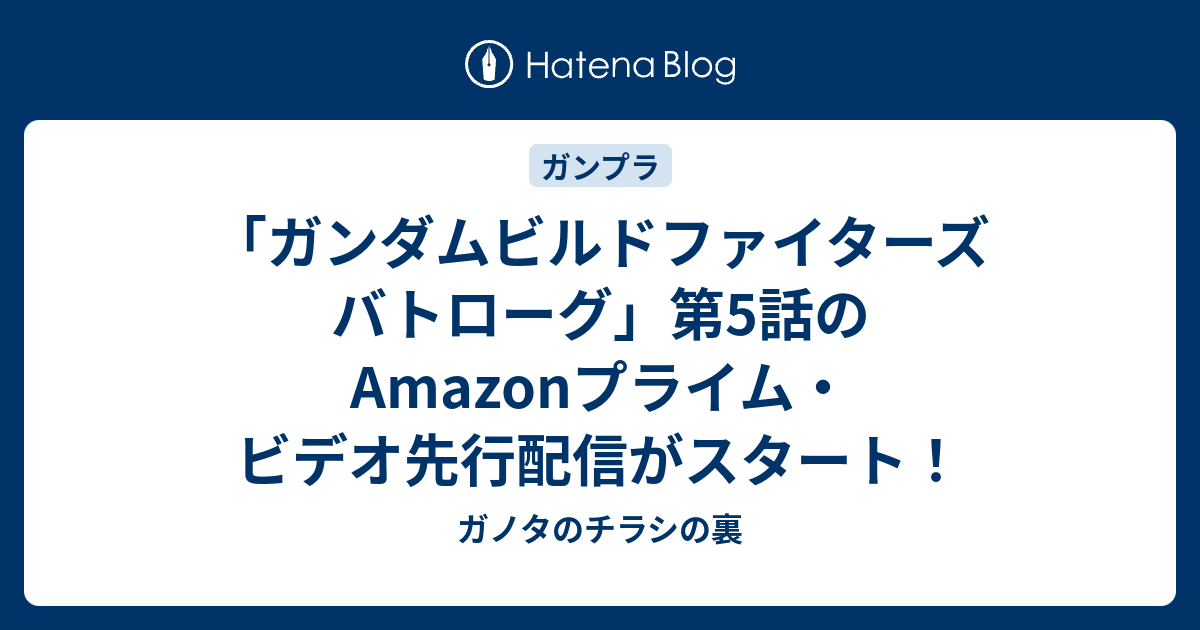 ガンダムビルドファイターズ バトローグ 第5話のamazonプライム ビデオ先行配信がスタート ガノタのチラシの裏