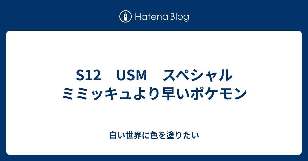 S12 Usm スペシャル ミミッキュより早いポケモン 白い世界に色を塗りたい