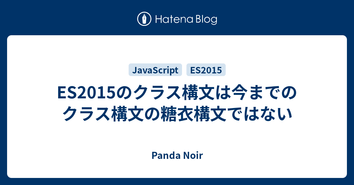 Es2015のクラス構文は今までのクラス構文の糖衣構文ではない Panda Noir