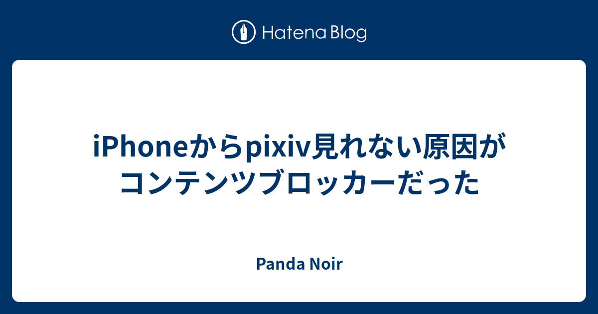 Iphoneからpixiv見れない原因がコンテンツブロッカーだった Panda Noir