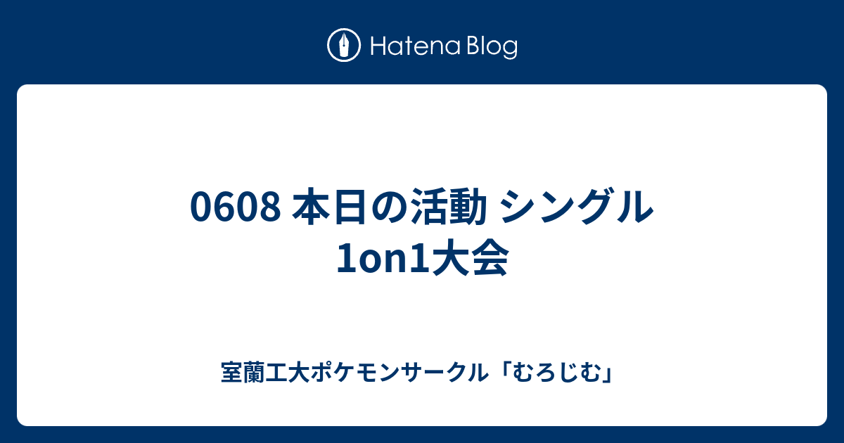 0608 本日の活動 シングル1on1大会 室蘭工大ポケモンサークル むろじむ