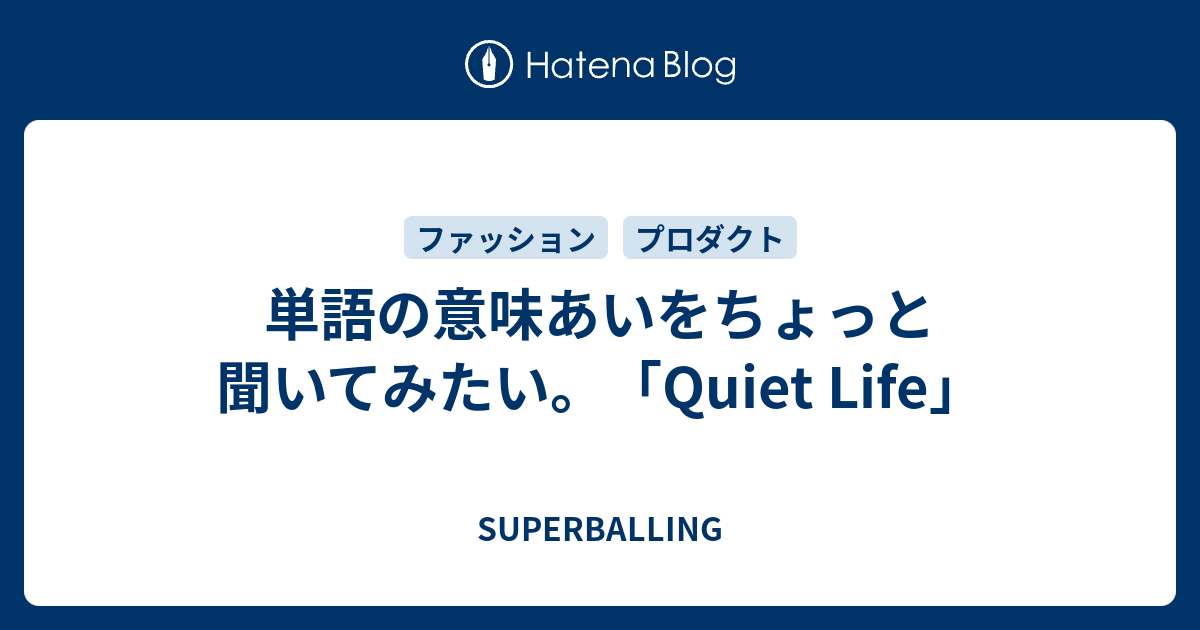 単語の意味あいをちょっと聞いてみたい Quiet Life Superballing