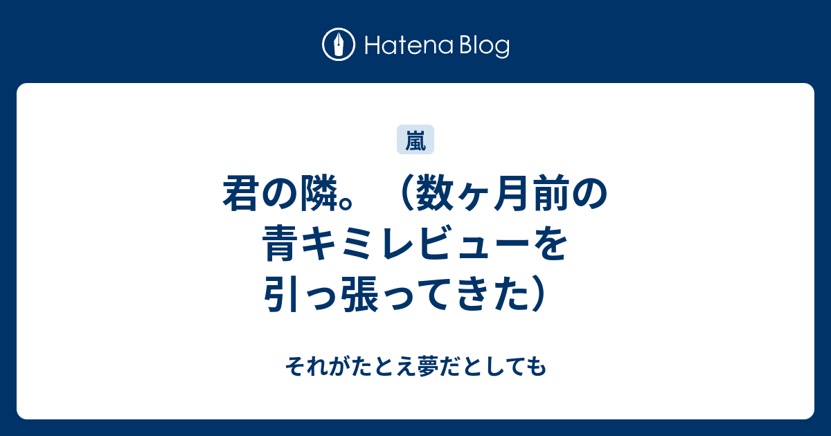 君の隣 数ヶ月前の青キミレビューを引っ張ってきた それがたとえ夢だとしても