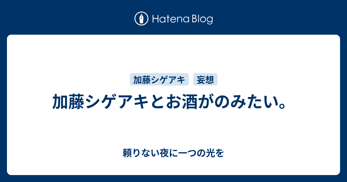 加藤シゲアキとお酒がのみたい 頼りない夜に一つの光を