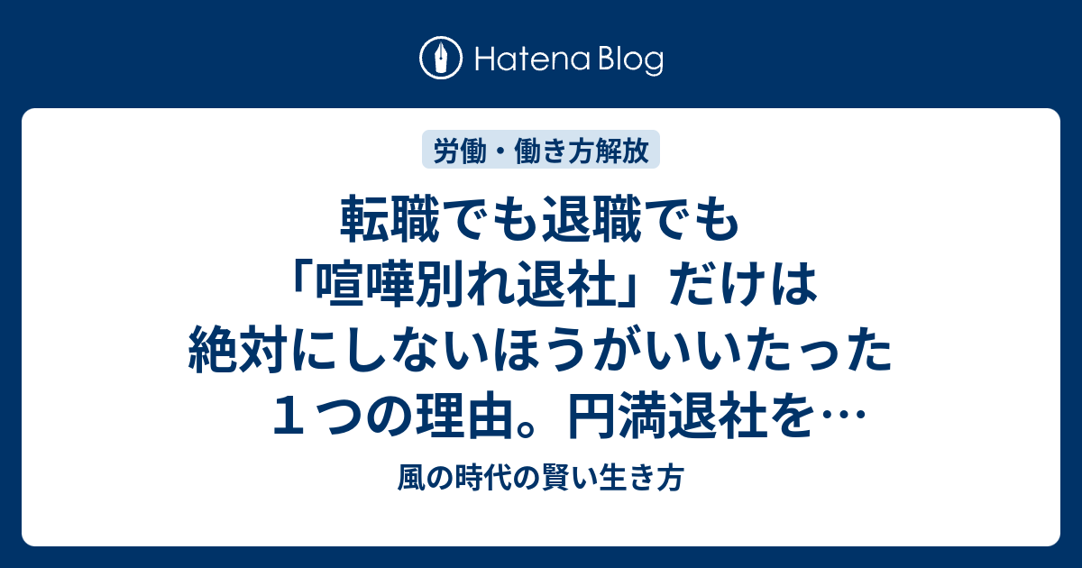 転職でも退職でも 喧嘩別れ退社 だけは絶対にしないほうがいいたった１つの理由 円満退社をすべき本当の理由 人間の教科書