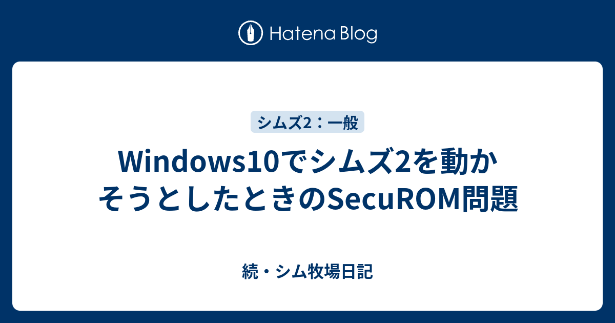 Windows10でシムズ2を動かそうとしたときのsecurom問題 続 シム牧場日記