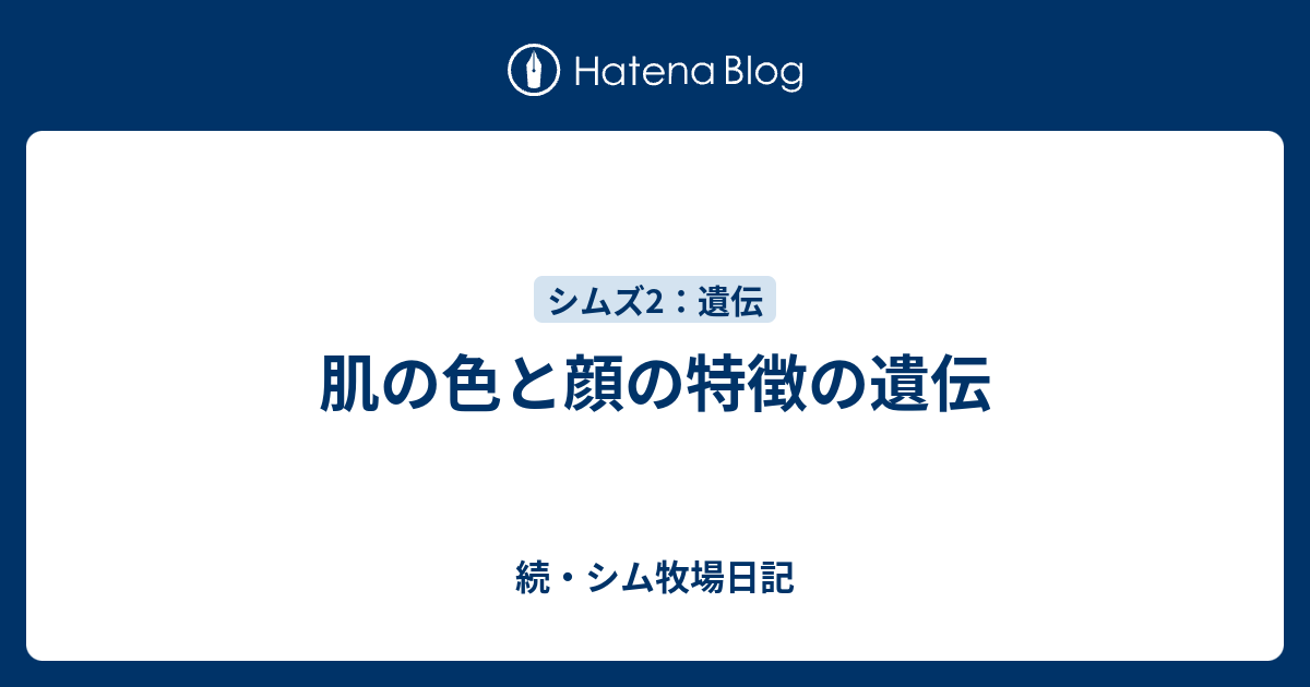 肌の色と顔の特徴の遺伝 続 シム牧場日記