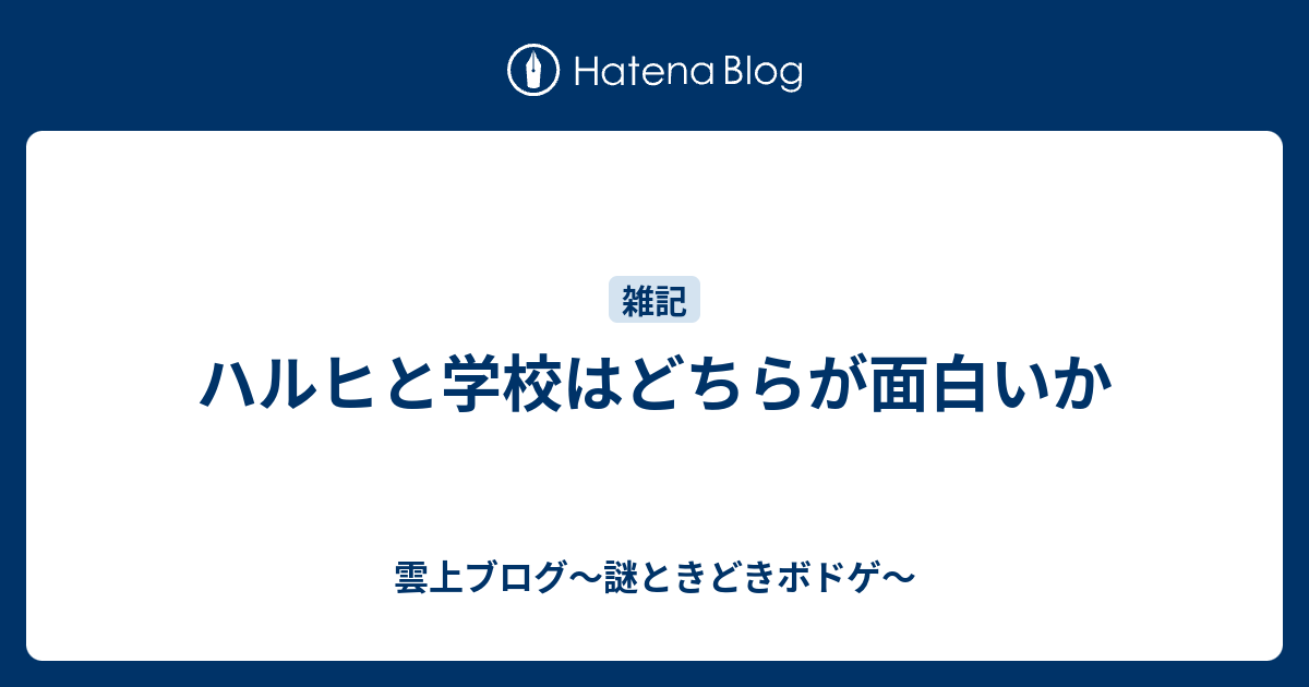 ハルヒと学校はどちらが面白いか 雲上ブログ 謎ときどきボドゲ