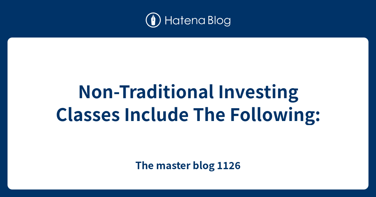 NonTraditional Investing Classes Include The Following The master