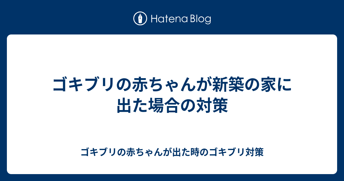 ゴキブリの赤ちゃんが新築の家に出た場合の対策 ゴキブリの赤ちゃんが出た時のゴキブリ対策