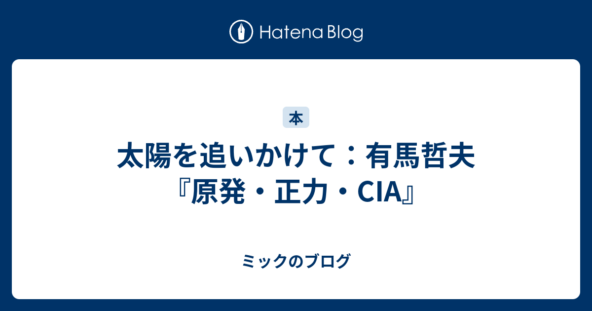 ミックのブログ  太陽を追いかけて：有馬哲夫『原発・正力・CIA』