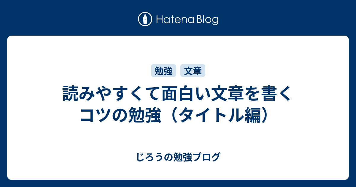 読みやすくて面白い文章を書くコツの勉強 タイトル編 じろうの勉強ブログ