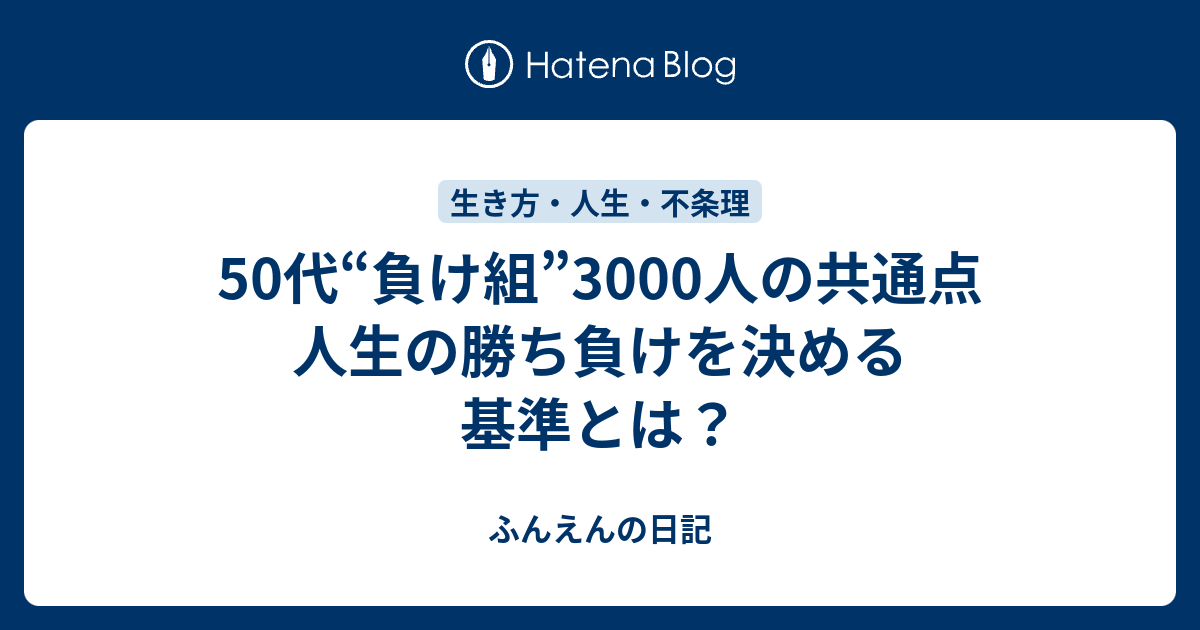 50代 負け組 3000人の共通点 人生の勝ち負けを決める基準とは ふんえんの日記