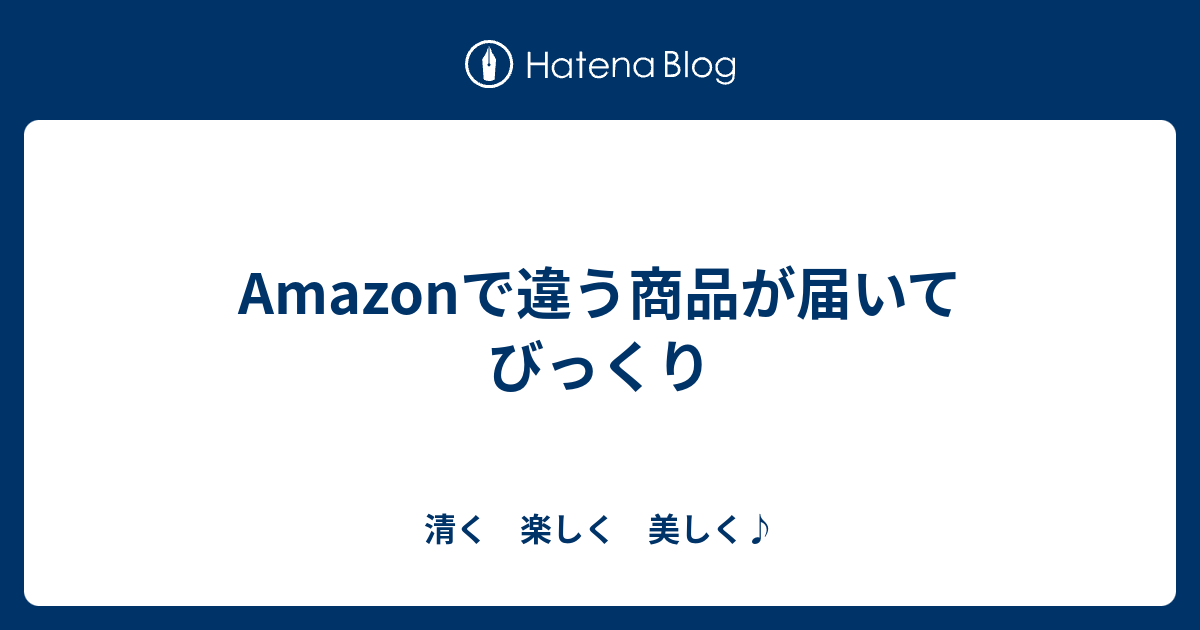 Amazonで違う商品が届いてびっくり - 清く 楽しく 美しく♪