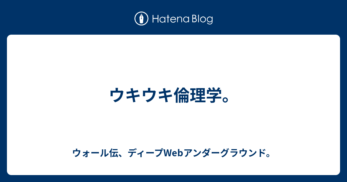 ウキウキ倫理学 ウォール伝 ディープwebアンダーグラウンド