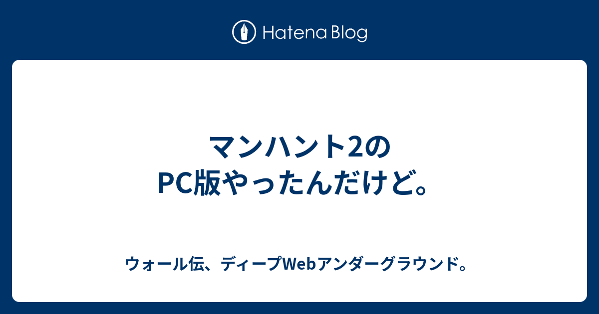 マンハント2のpc版やったんだけど ウォール伝 ディープwebアンダーグラウンド