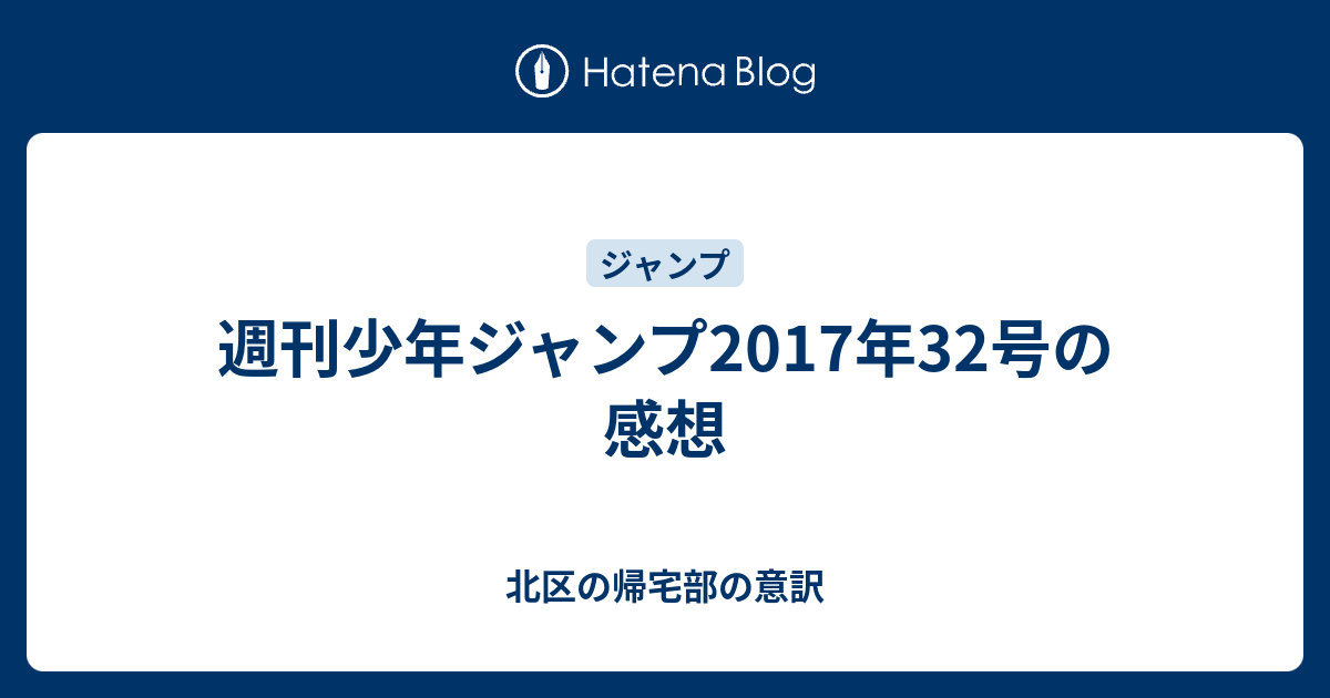 週刊少年ジャンプ2017年32号の感想 北区の帰宅部の意訳