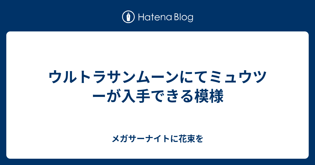 ウルトラサンムーンにてミュウツーが入手できる模様 メガサーナイトに花束を