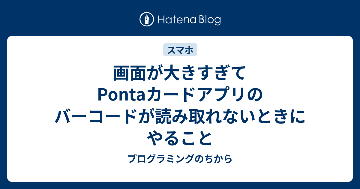 画面が大きすぎてpontaカードアプリのバーコードが読み取れないときにやること プログラミングのちから