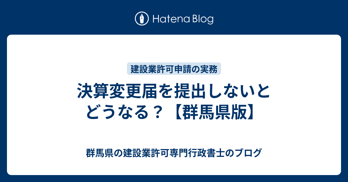 決算変更届を提出しないとどうなる 群馬県版 群馬県の建設業許可専門行政書士のブログ