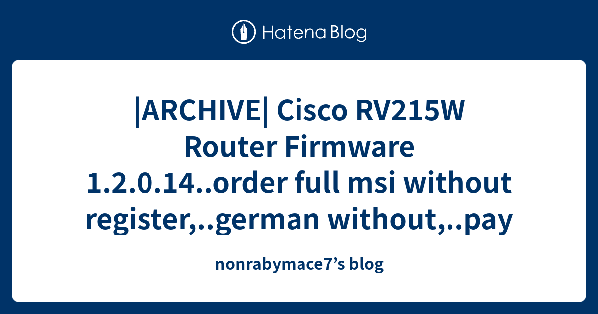 |ARCHIVE| Cisco RV215W Router Firmware 1.2.0.14..order full msi without ...