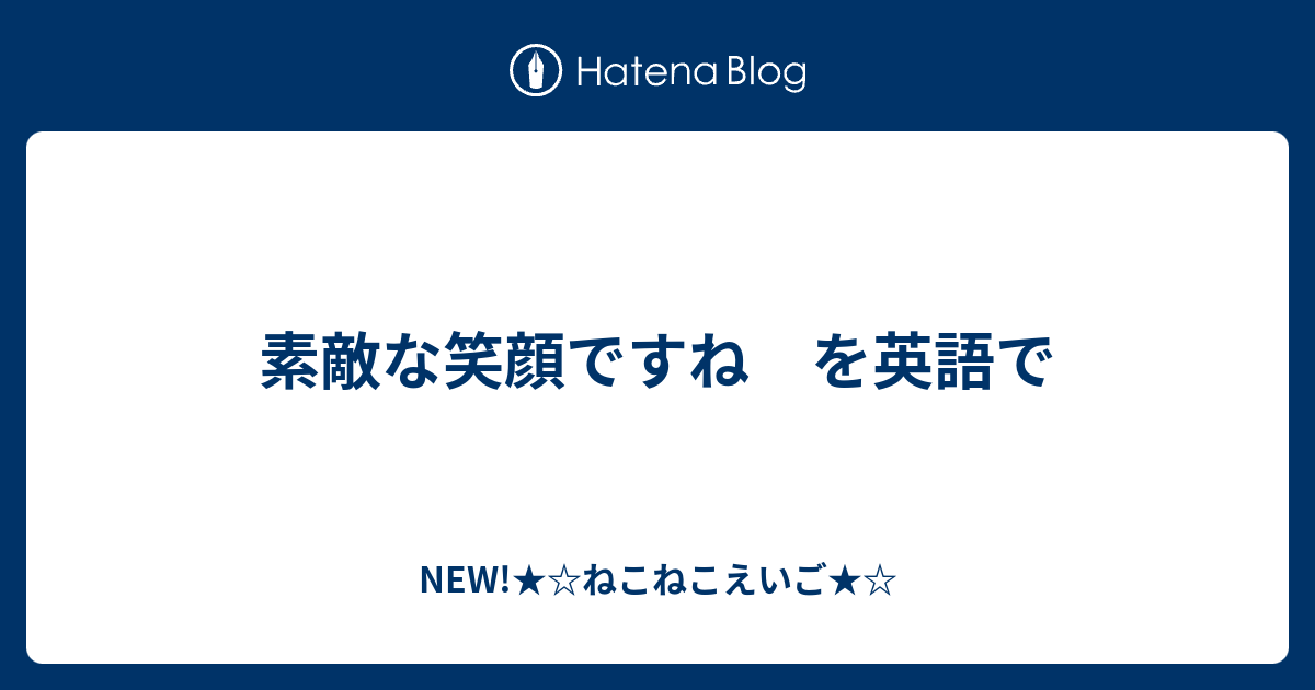 素敵な笑顔ですね を英語で New ねこねこえいご