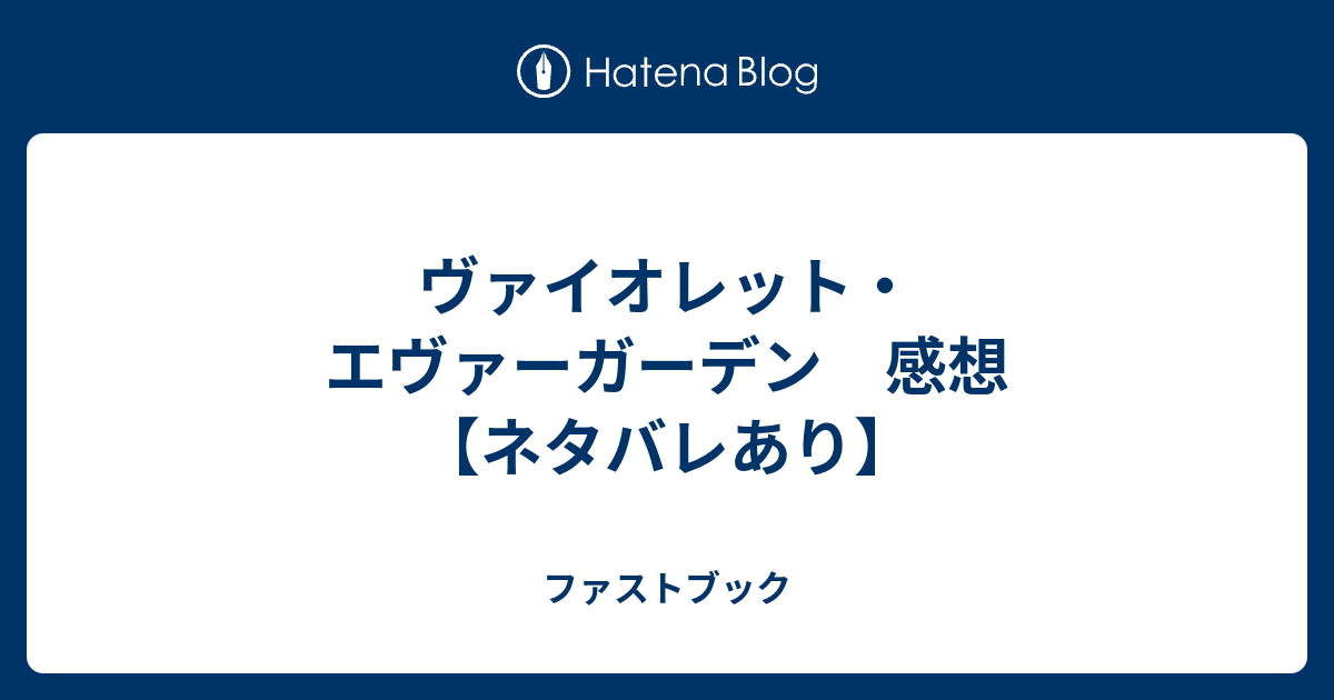 ヴァイオレット エヴァーガーデン 感想 ネタバレあり ファストブック