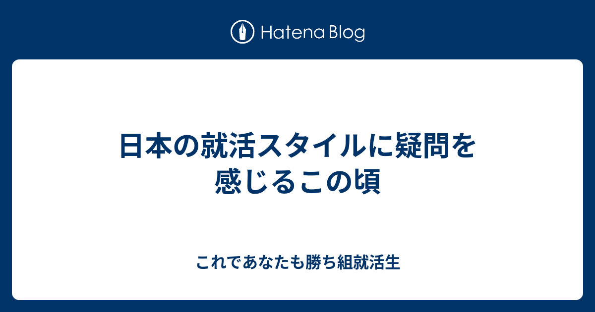 日本の就活スタイルに疑問を感じるこの頃 これであなたも勝ち組就活生