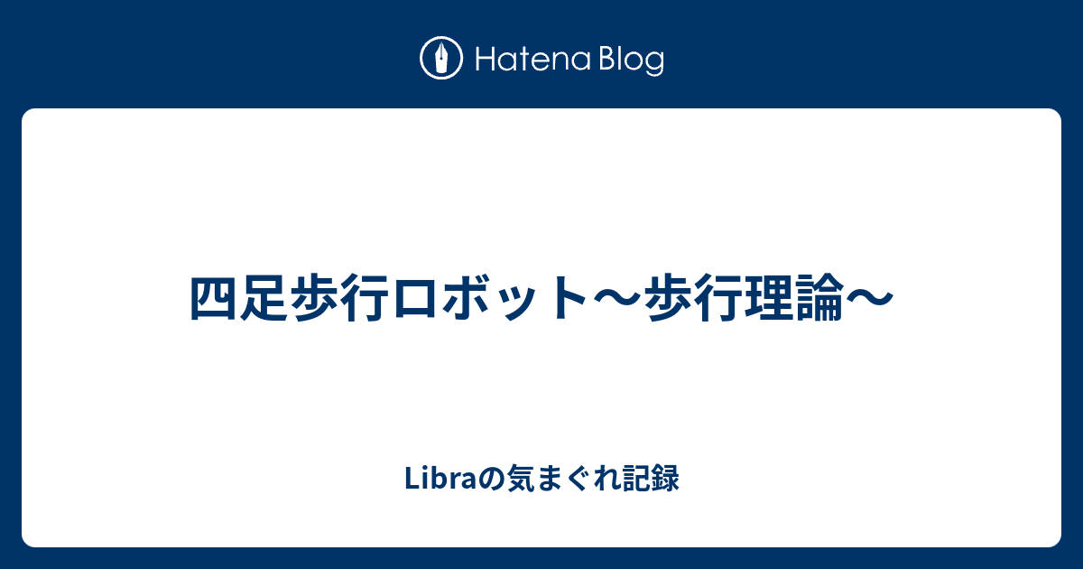 四足歩行ロボット 歩行理論 Libraの気まぐれ記録