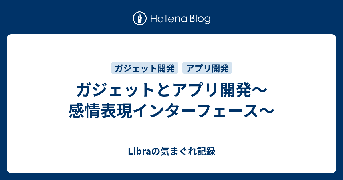 ガジェットとアプリ開発 感情表現インターフェース Libraの気まぐれ記録