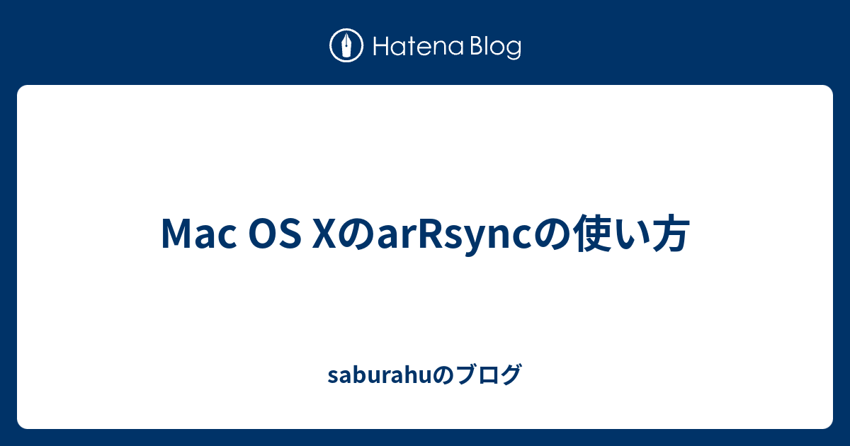 Mac Os Xのarrsyncの使い方 Saburahuのブログ