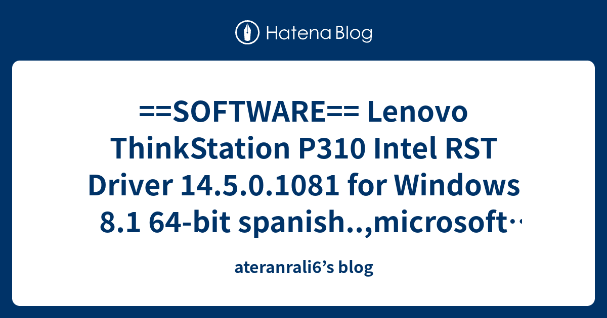 ==SOFTWARE== Lenovo ThinkStation P310 Intel RST Driver 14.5.0.1081 for ...