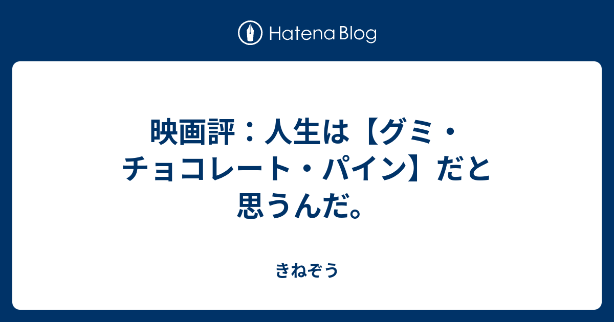 映画評 人生は グミ チョコレート パイン だと思うんだ きねぞう