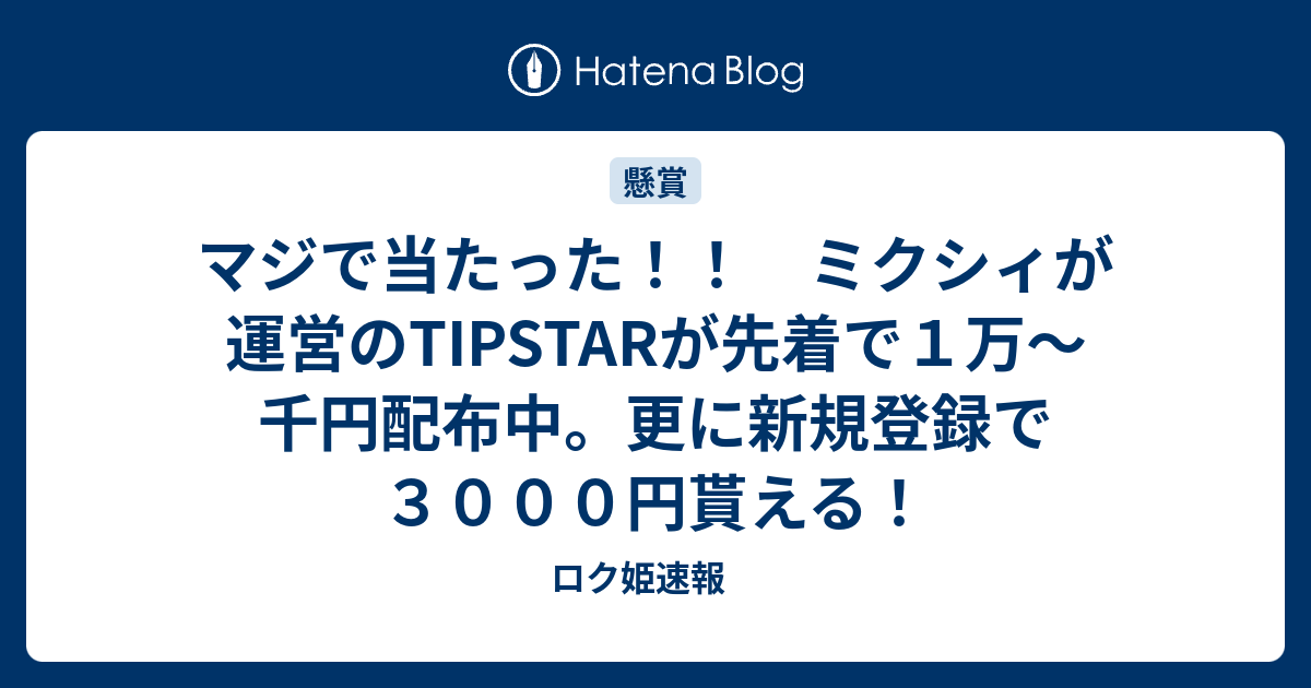 マジで当たった ミクシィが運営のtipstarが先着で１万 千円配布中 更に新規登録で３０００円貰える ロク姫速報