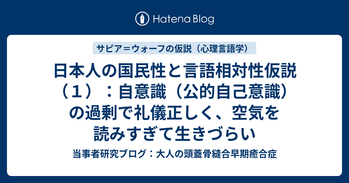 当事者研究ブログ：大人の頭蓋骨縫合早期癒合症  日本人の国民性と言語相対性仮説（１）：自意識（公的自己意識）の過剰で礼儀正しく、空気を読みすぎて生きづらい