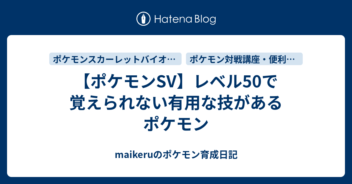 ポケモンsv レベル50で覚えられない有用な技があるポケモン Maikeruのポケモン育成日記