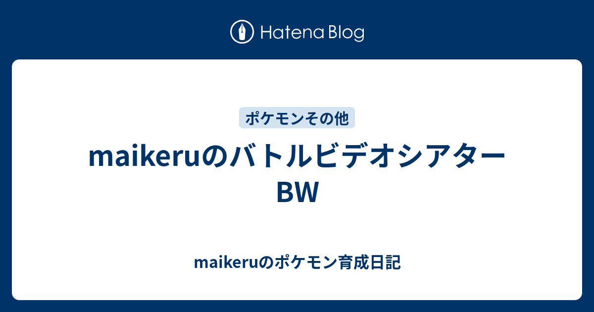 Maikeruのバトルビデオシアターbw Maikeruのポケモン育成日記