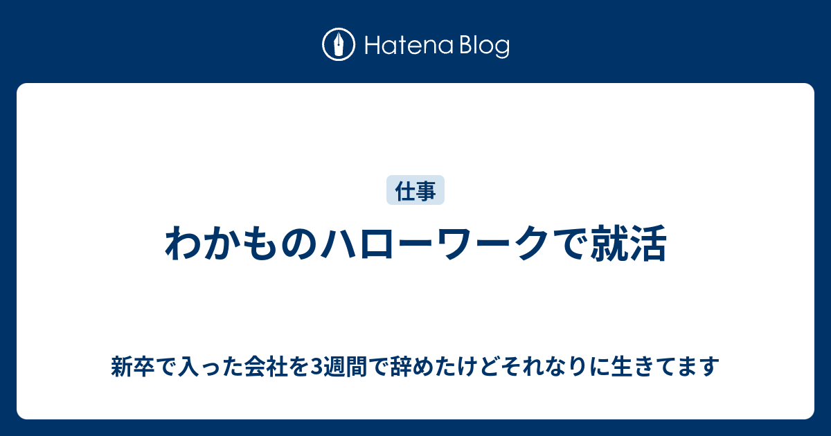 わかものハローワークで就活 新卒で入った会社を3週間で辞めたけどそれなりに生きてます